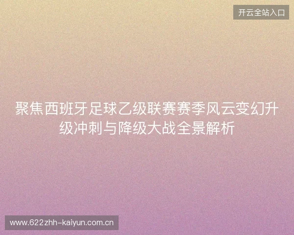 聚焦西班牙足球乙级联赛赛季风云变幻升级冲刺与降级大战全景解析