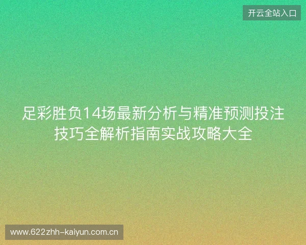 足彩胜负14场最新分析与精准预测投注技巧全解析指南实战攻略大全 足彩胜负14场最新分析与精准预测投注技巧全解析指南实战攻略大全